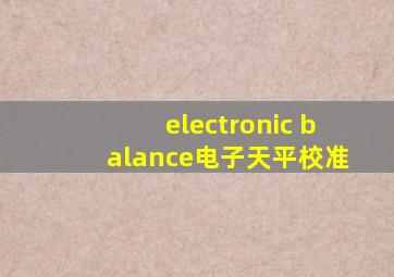 electronic balance电子天平校准